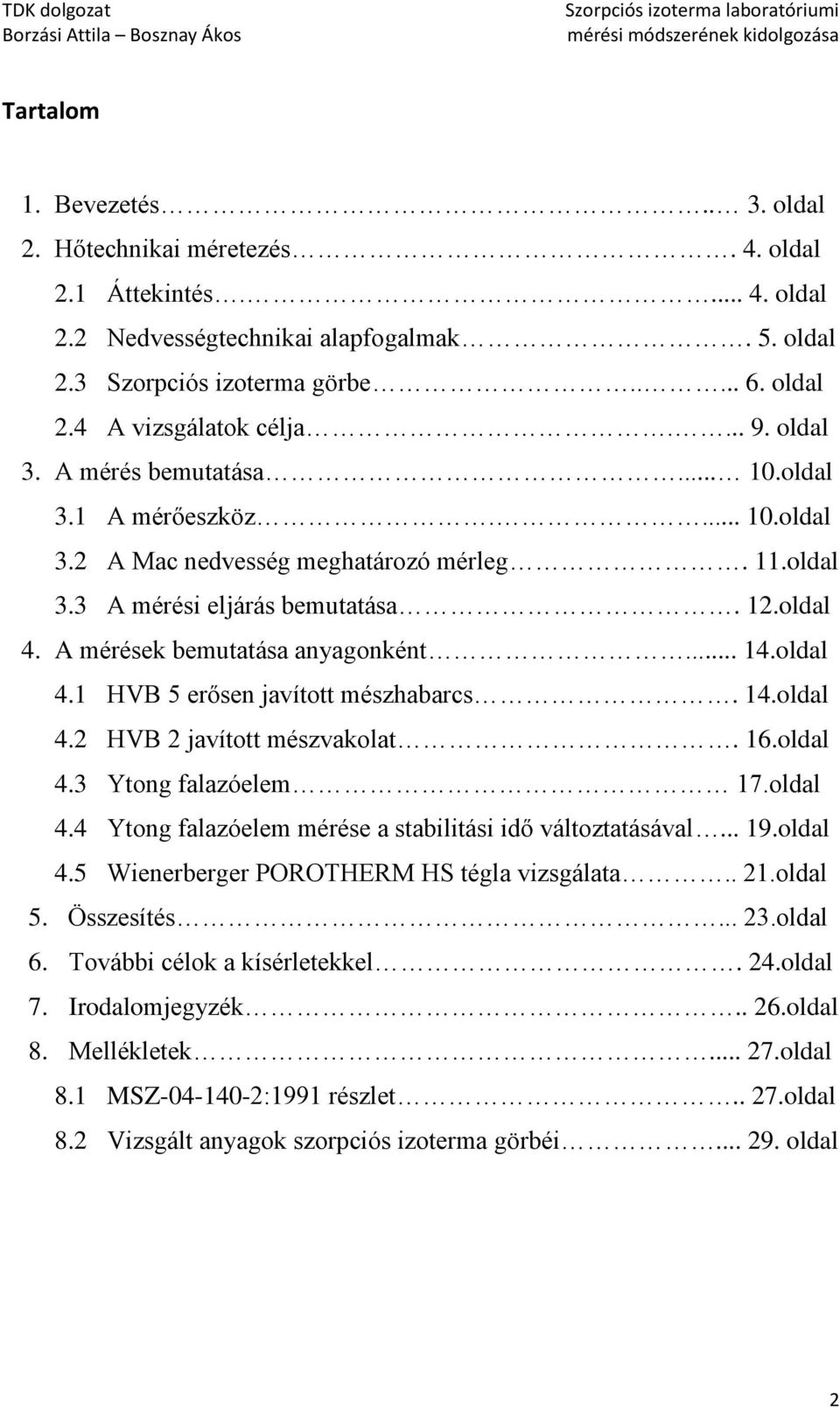 A mérések bemutatása anyagonként... 14.oldal 4.1 HVB 5 erősen javított mészhabarcs. 14.oldal 4.2 HVB 2 javított mészvakolat. 16.oldal 4.3 Ytong falazóelem 17.oldal 4.4 Ytong falazóelem mérése a stabilitási idő változtatásával.