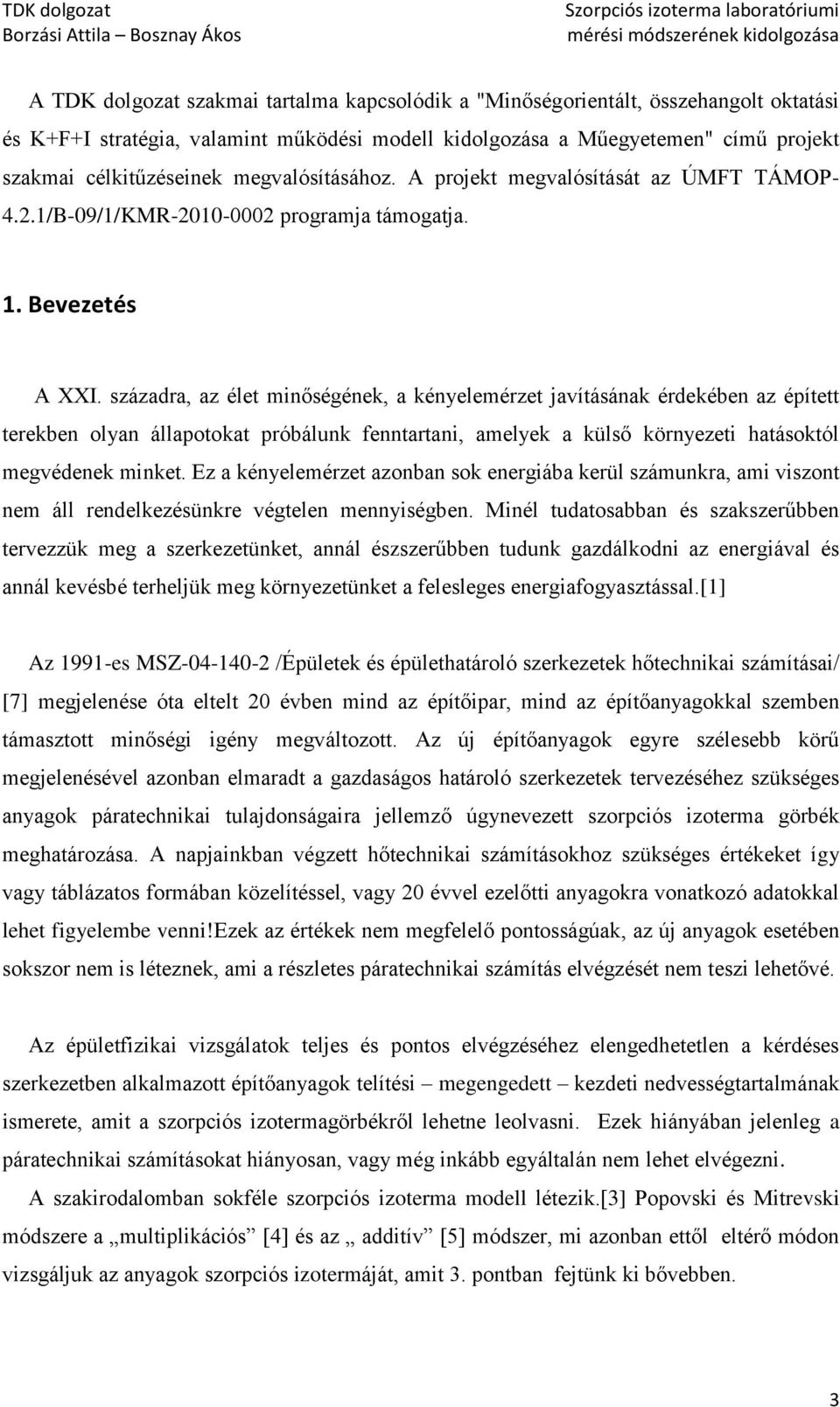 századra, az élet minőségének, a kényelemérzet javításának érdekében az épített terekben olyan állapotokat próbálunk fenntartani, amelyek a külső környezeti hatásoktól megvédenek minket.