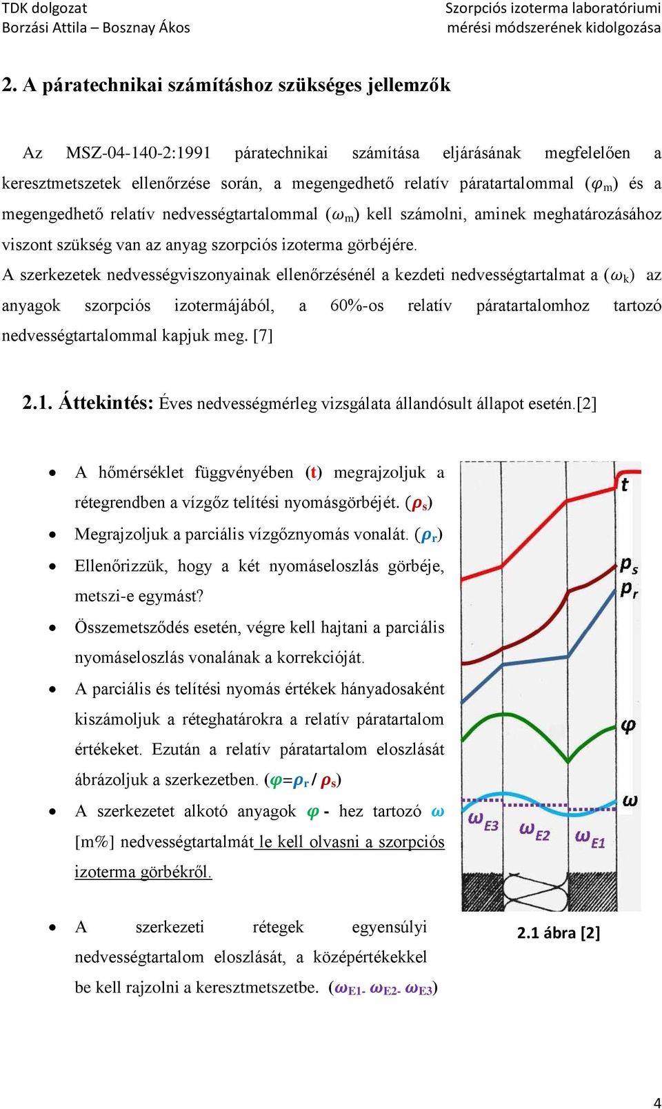 A szerkezetek nedvességviszonyainak ellenőrzésénél a kezdeti nedvességtartalmat a ( k) az anyagok szorpciós izotermájából, a 60%-os relatív páratartalomhoz tartozó nedvességtartalommal kapjuk meg.