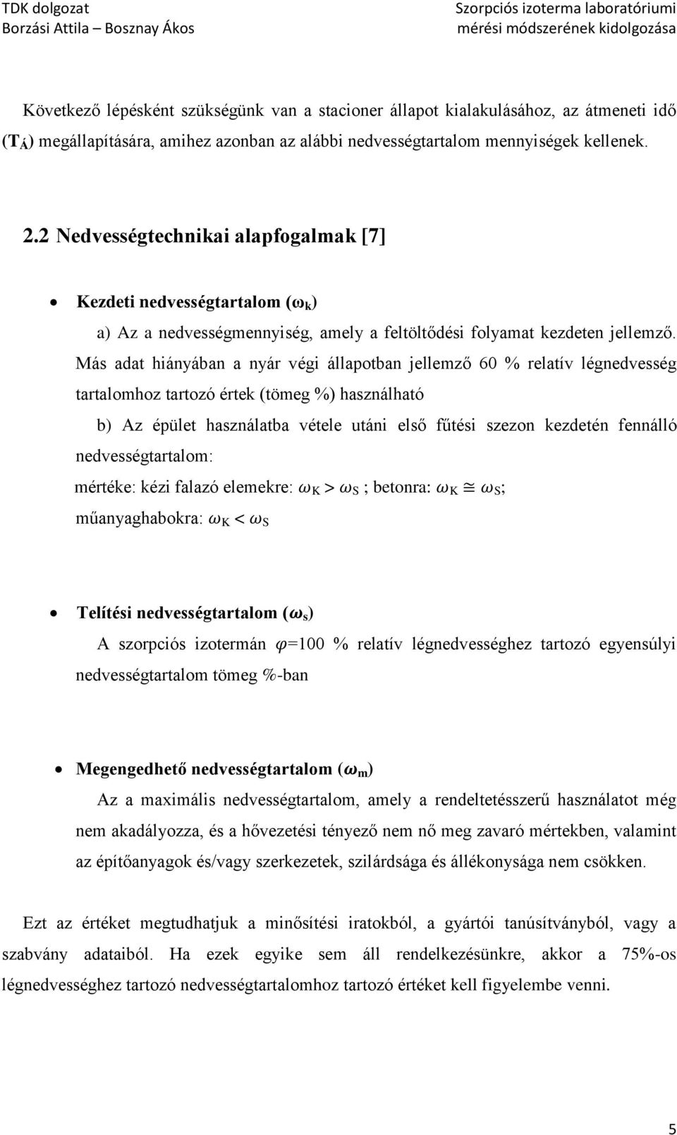 Más adat hiányában a nyár végi állapotban jellemző 60 % relatív légnedvesség tartalomhoz tartozó értek (tömeg %) használható b) Az épület használatba vétele utáni első fűtési szezon kezdetén fennálló