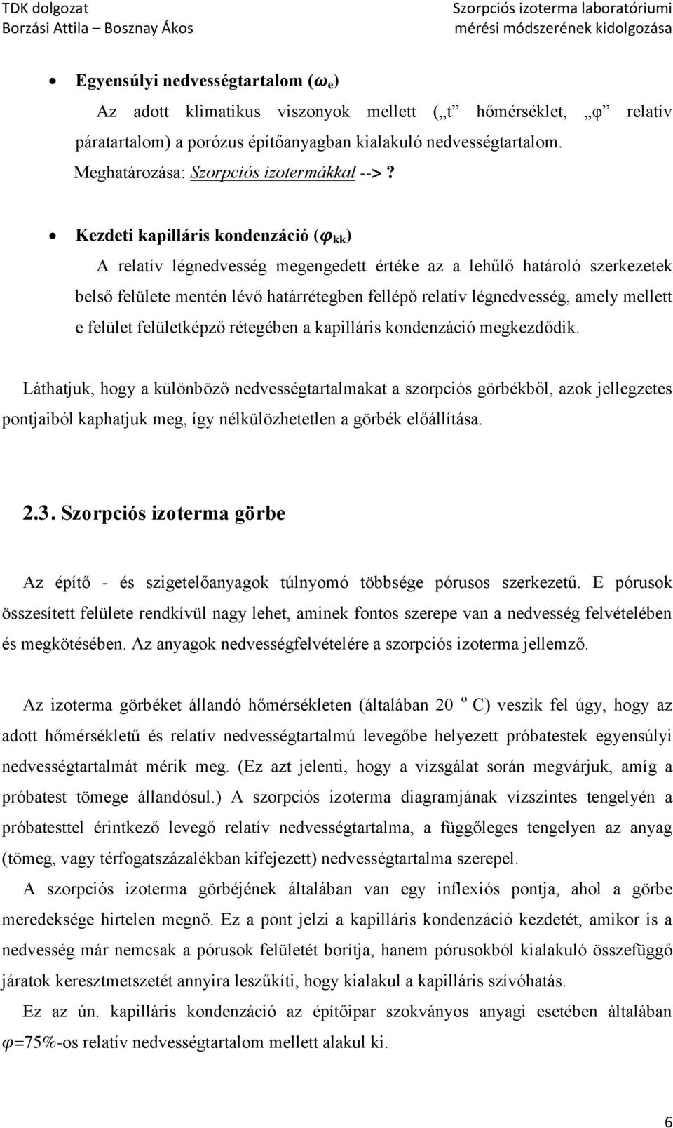 Kezdeti kapilláris kondenzáció ( kk) A relatív légnedvesség megengedett értéke az a lehűlő határoló szerkezetek belső felülete mentén lévő határrétegben fellépő relatív légnedvesség, amely mellett e