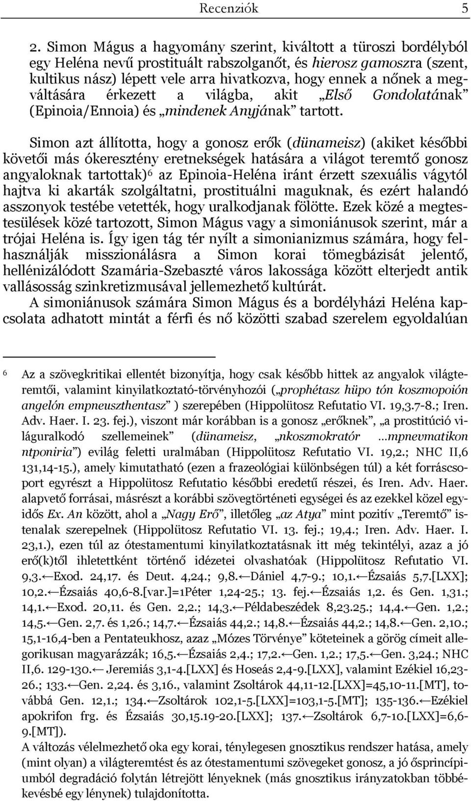 megváltására érkezett a világba, akit Első Gondolatának (Epinoia/Ennoia) és mindenek Anyjának tartott.