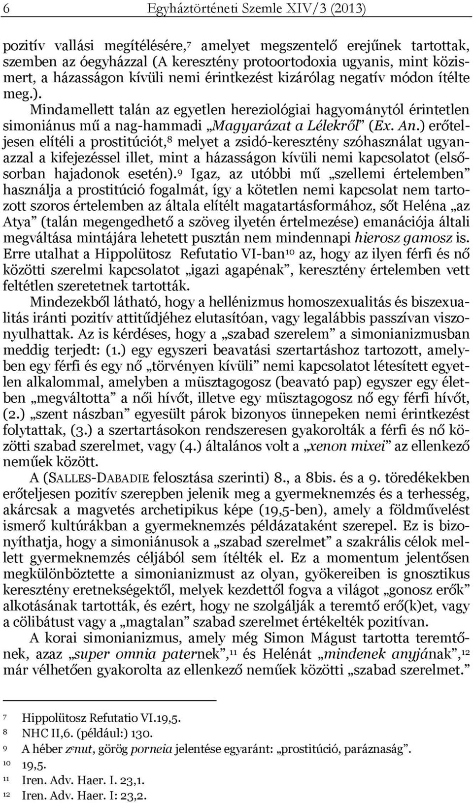 ) erőteljesen elítéli a prostitúciót, 8 melyet a zsidó-keresztény szóhasználat ugyanazzal a kifejezéssel illet, mint a házasságon kívüli nemi kapcsolatot (elsősorban hajadonok esetén).