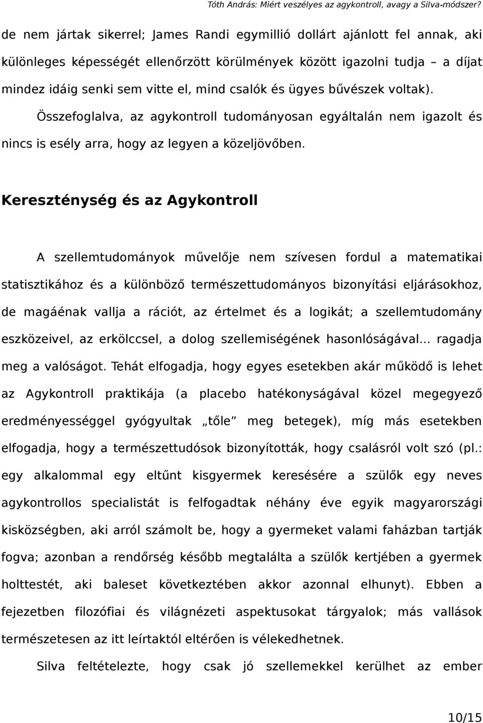 Kereszténység és az Agykontroll A szellemtudományok művelője nem szívesen fordul a matematikai statisztikához és a különböző természettudományos bizonyítási eljárásokhoz, de magáénak vallja a rációt,