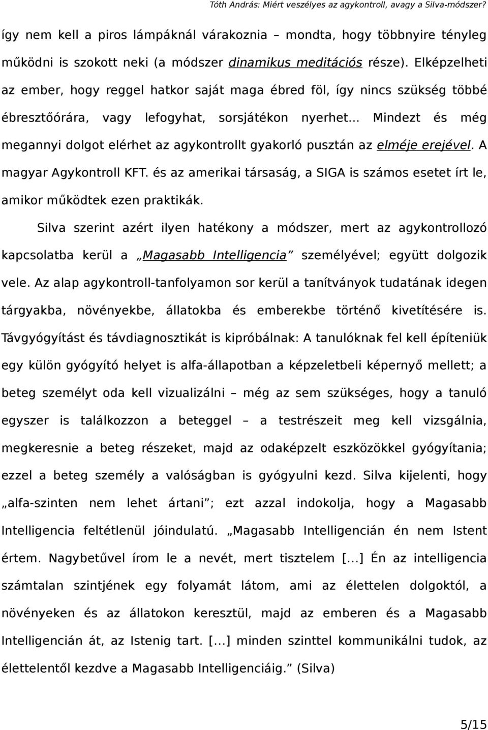 .. Mindezt és még megannyi dolgot elérhet az agykontrollt gyakorló pusztán az elméje erejével. A magyar Agykontroll KFT.