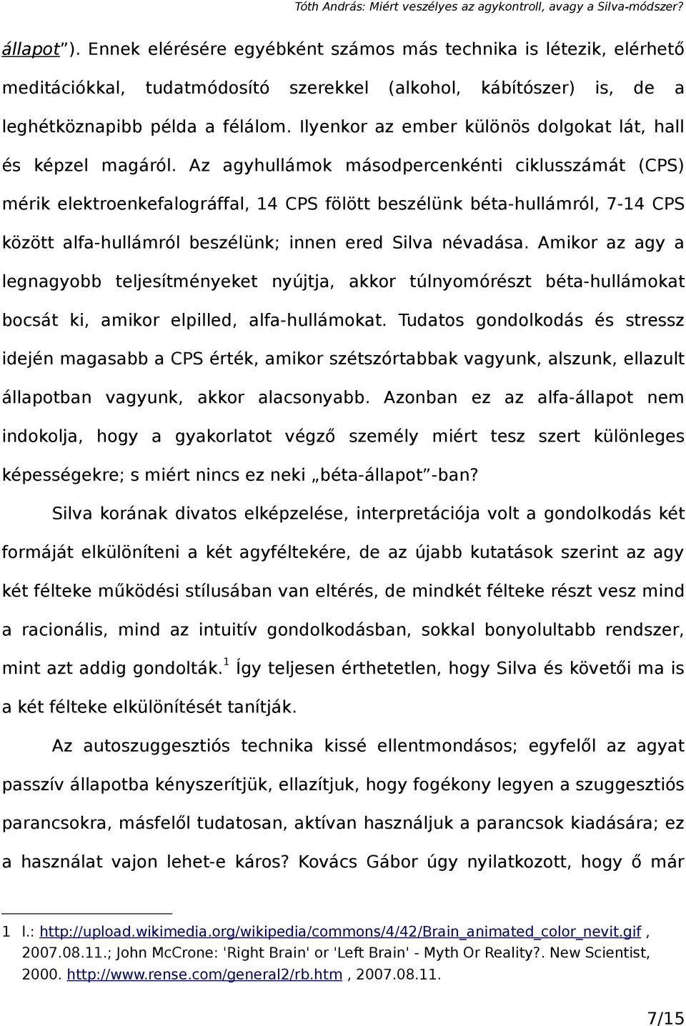 Az agyhullámok másodpercenkénti ciklusszámát (CPS) mérik elektroenkefalográffal, 14 CPS fölött beszélünk béta-hullámról, 7-14 CPS között alfa-hullámról beszélünk; innen ered Silva névadása.