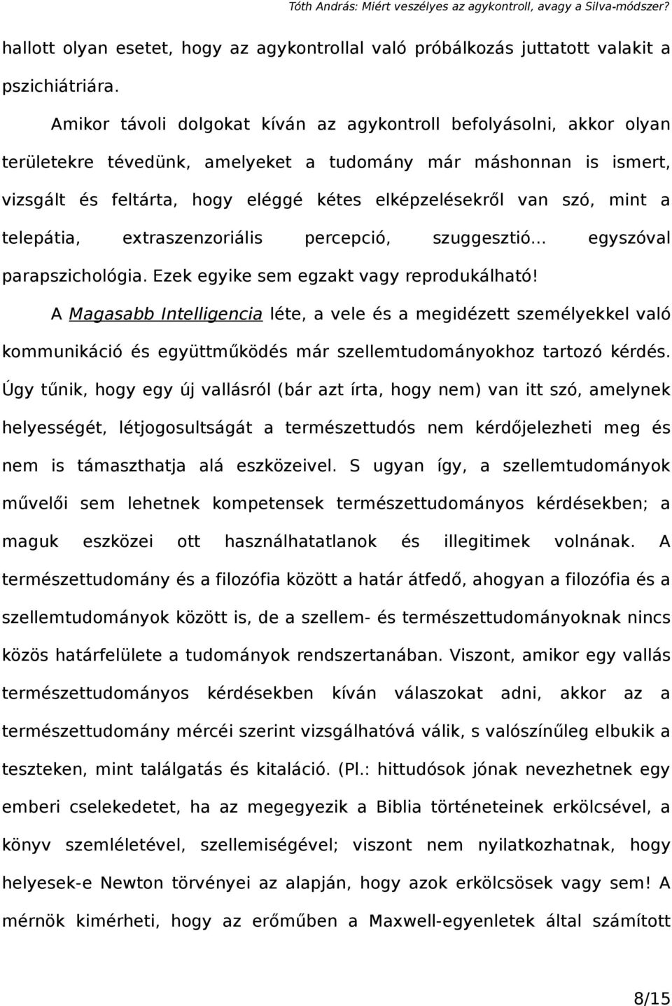 szó, mint a telepátia, extraszenzoriális percepció, szuggesztió... egyszóval parapszichológia. Ezek egyike sem egzakt vagy reprodukálható!