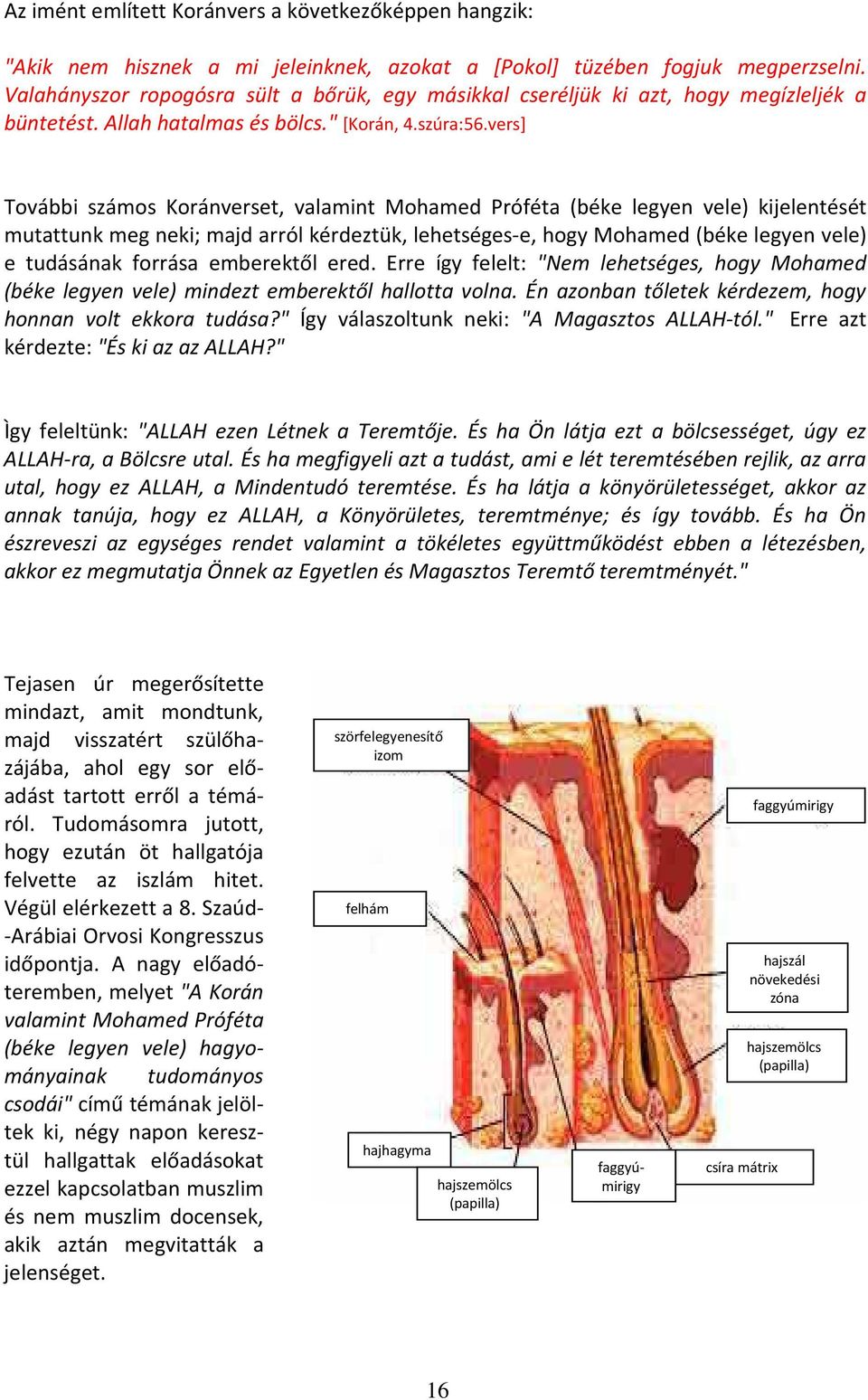 vers] További számos Koránverset, valamint Mohamed Próféta (béke legyen vele) kijelentését mutattunk meg neki; majd arról kérdeztük, lehetséges-e, hogy Mohamed (béke legyen vele) e tudásának forrása