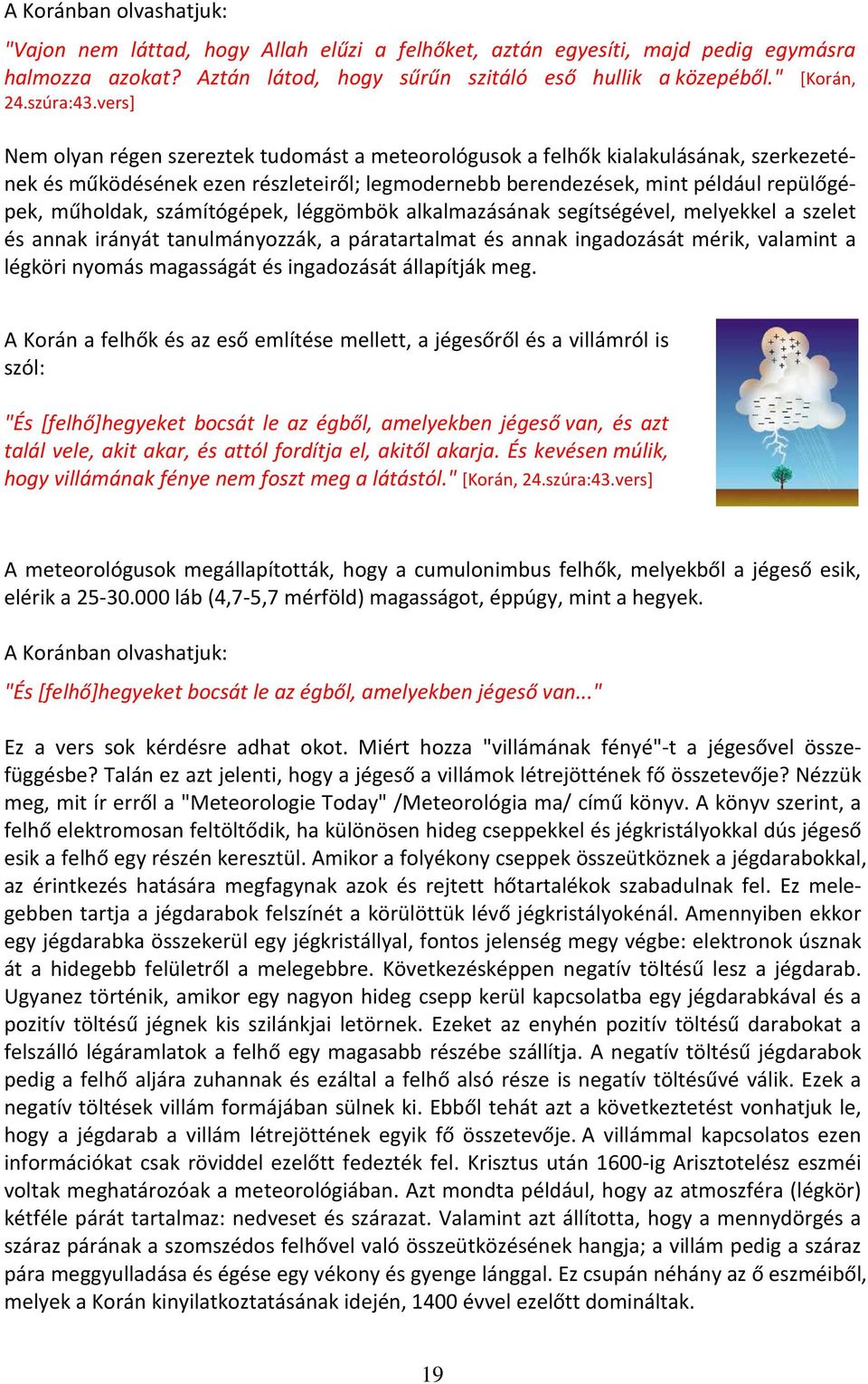 vers] Nem olyan régen szereztek tudomást a meteorológusok a felhők kialakulásának, szerkezetének és működésének ezen részleteiről; legmodernebb berendezések, mint például repülőgépek, műholdak,