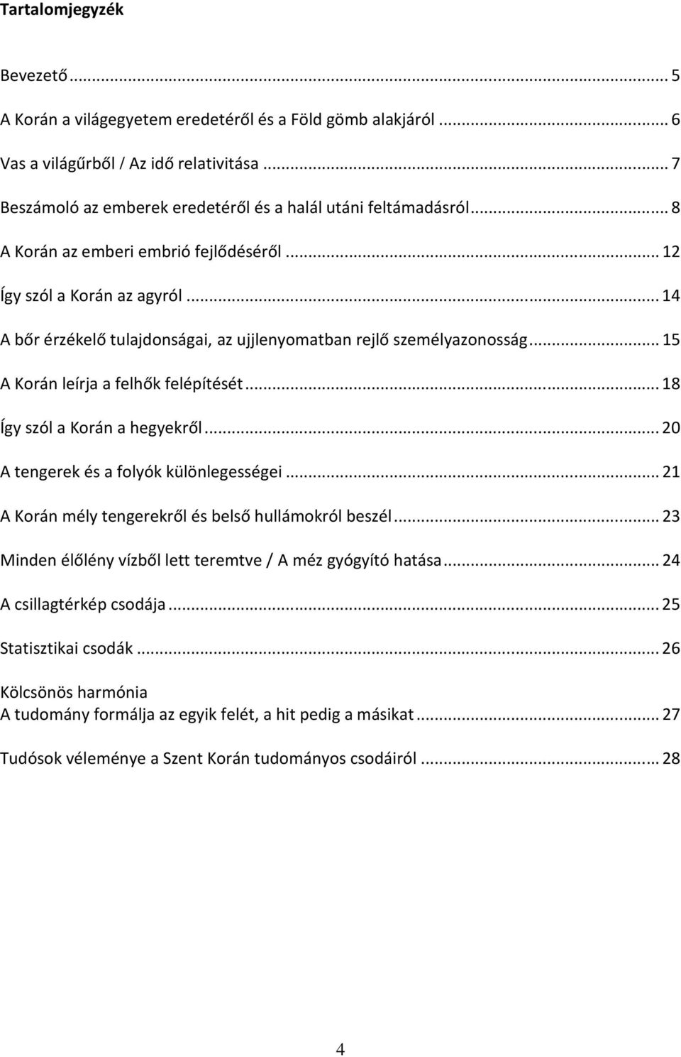 ..18 Így szól a Korán a hegyekről...20 A tengerek és a folyók különlegességei...21 A Korán mély tengerekről és belső hullámokról beszél.