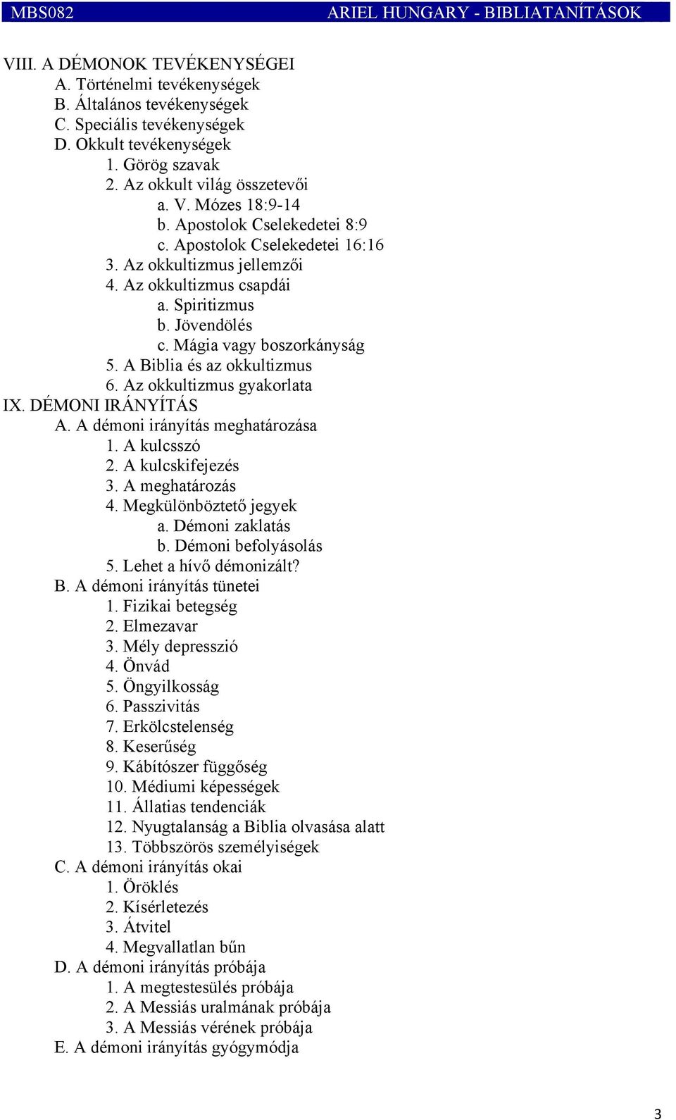 Mágia vagy boszorkányság 5. A Biblia és az okkultizmus 6. Az okkultizmus gyakorlata IX. DÉMONI IRÁNYÍTÁS A. A démoni irányítás meghatározása 1. A kulcsszó 2. A kulcskifejezés 3. A meghatározás 4.