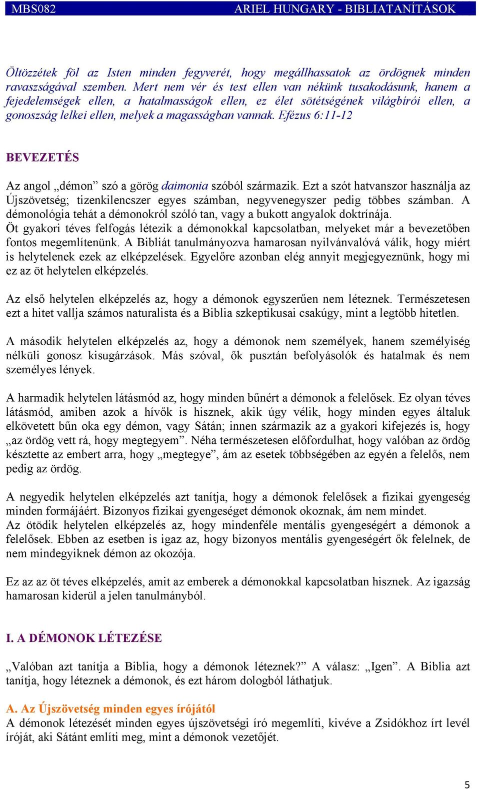 Efézus 6:11-12 BEVEZETÉS Az angol démon szó a görög daimonia szóból származik. Ezt a szót hatvanszor használja az Újszövetség; tizenkilencszer egyes számban, negyvenegyszer pedig többes számban.