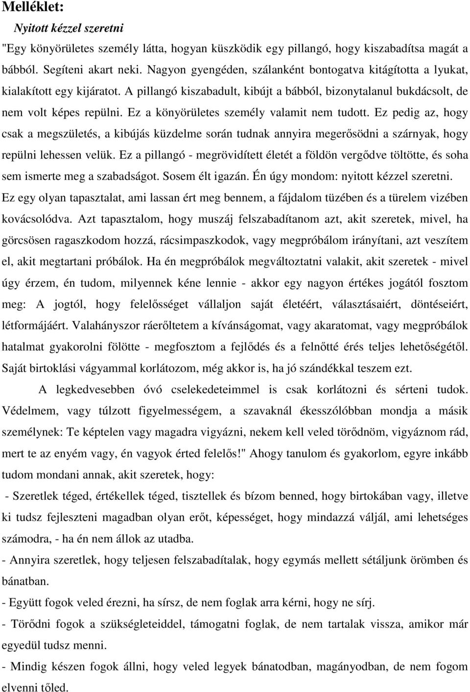 Ez a könyörületes személy valamit nem tudott. Ez pedig az, hogy csak a megszületés, a kibújás küzdelme során tudnak annyira megerősödni a szárnyak, hogy repülni lehessen velük.