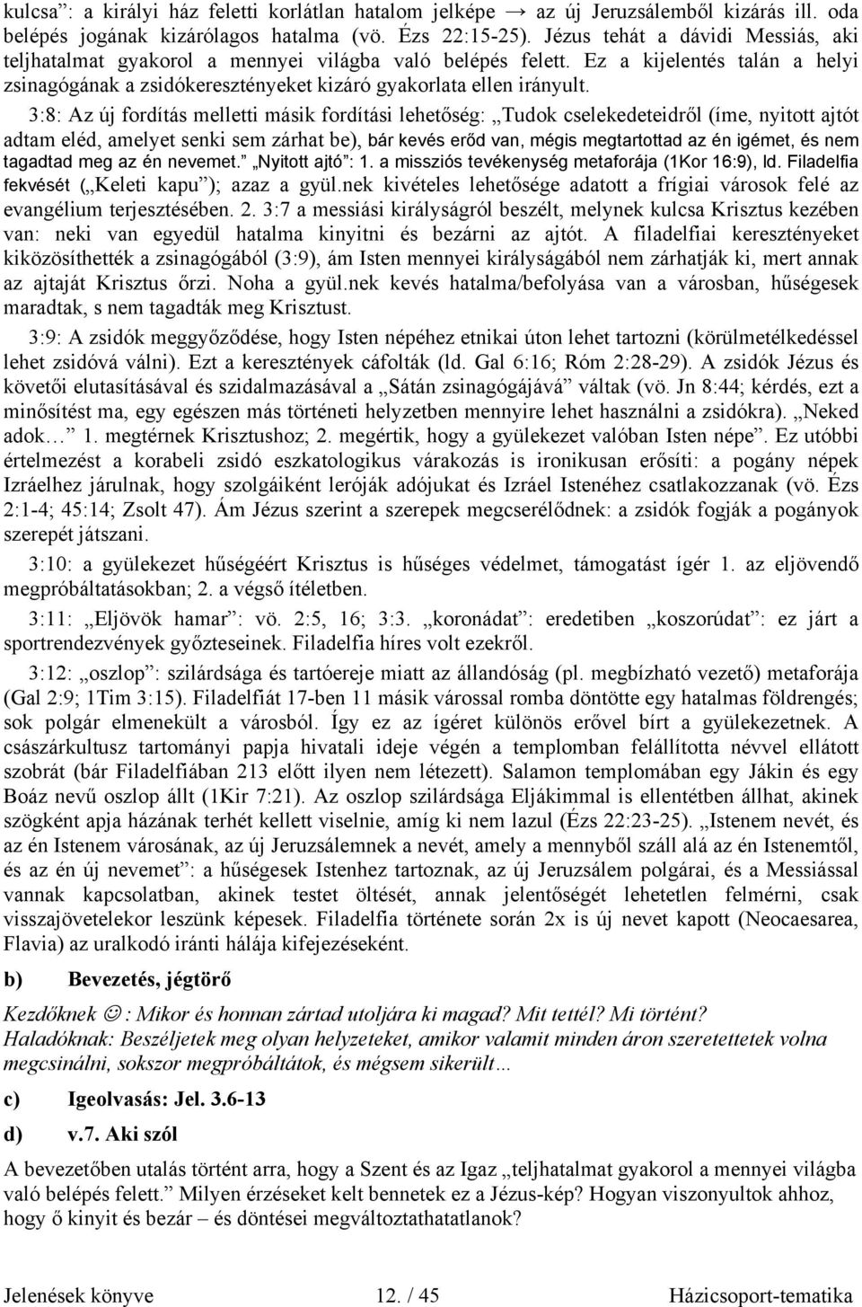 3:8: Az új fordítás melletti másik fordítási lehetőség: Tudok cselekedeteidről (íme, nyitott ajtót adtam eléd, amelyet senki sem zárhat be), bár kevés erőd van, mégis megtartottad az én igémet, és