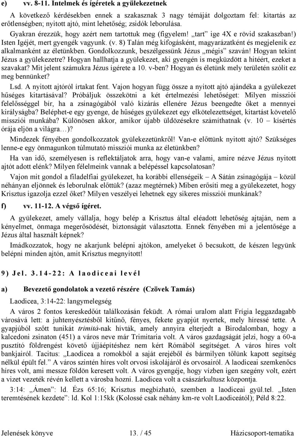 8) Talán még kifogásként, magyarázatként és megjelenik ez alkalmanként az életünkben. Gondolkozzunk, beszélgessünk Jézus mégis szaván! Hogyan tekint Jézus a gyülekezetre?