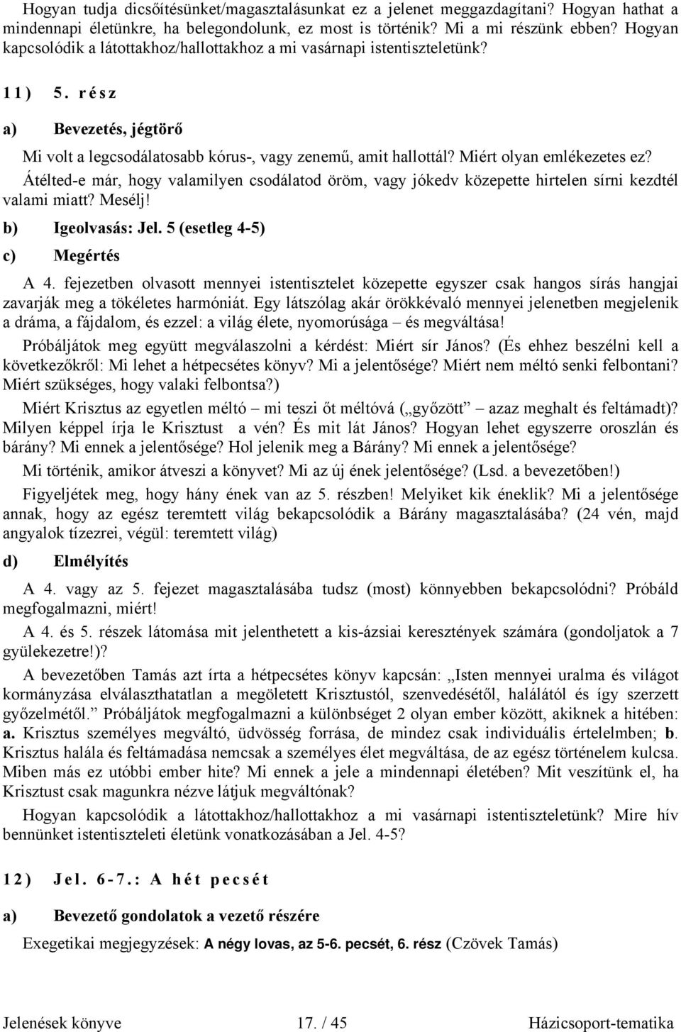 Miért olyan emlékezetes ez? Átélted-e már, hogy valamilyen csodálatod öröm, vagy jókedv közepette hirtelen sírni kezdtél valami miatt? Mesélj! b) Igeolvasás: Jel. 5 (esetleg 4-5) c) Megértés A 4.