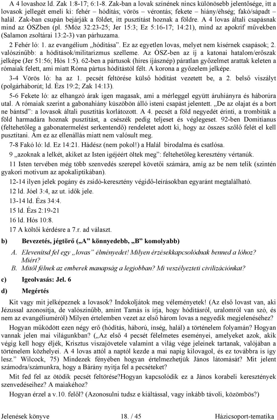 5Móz 32:23-25; Jer 15:3; Ez 5:16-17; 14:21), mind az apokrif művekben (Salamon zsoltárai 13:2-3) van párhuzama. 2 Fehér ló: 1. az evangélium hódítása.