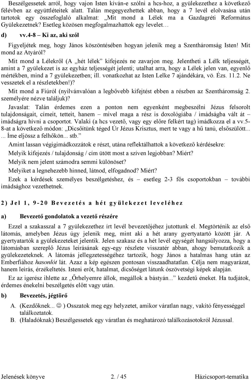 Esetleg közösen megfogalmazhattok egy levelet d) vv.4-8 Ki az, aki szól Figyeljétek meg, hogy János köszöntésében hogyan jelenik meg a Szentháromság Isten! Mit mond az Atyáról?