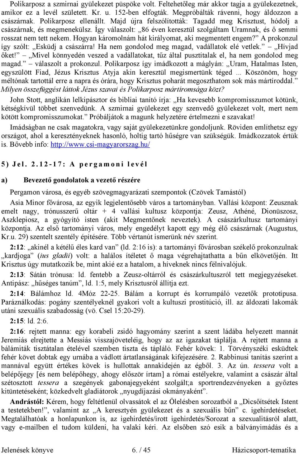 Hogyan káromolnám hát királyomat, aki megmentett engem? A prokonzul így szólt: Esküdj a császárra! Ha nem gondolod meg magad, vadállatok elé vetlek. Hívjad őket!