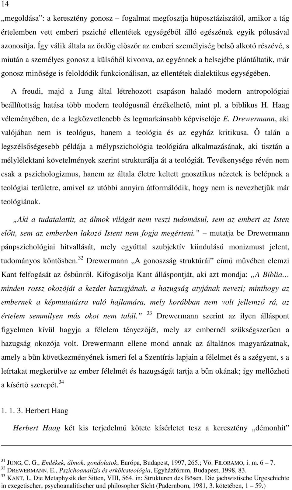 funkcionálisan, az ellentétek dialektikus egységében. A freudi, majd a Jung által létrehozott csapáson haladó modern antropológiai beállítottság hatása több modern teológusnál érzékelhető, mint pl.