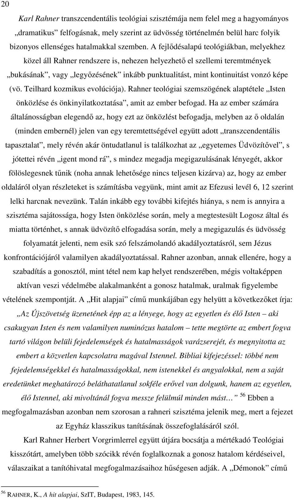 A fejlődésalapú teológiákban, melyekhez közel áll Rahner rendszere is, nehezen helyezhető el szellemi teremtmények bukásának, vagy legyőzésének inkább punktualitást, mint kontinuitást vonzó képe (vö.