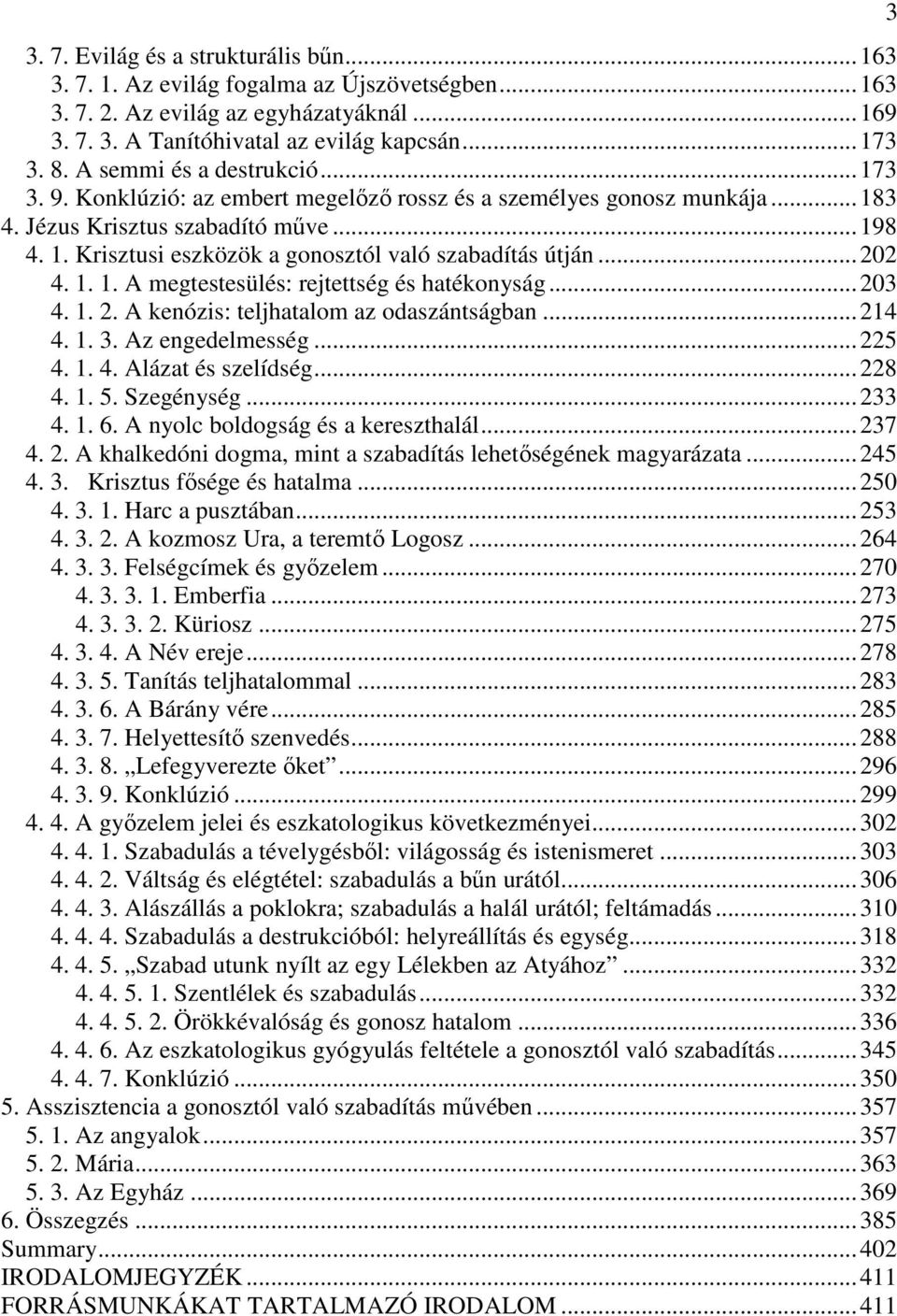 .. 202 4. 1. 1. A megtestesülés: rejtettség és hatékonyság... 203 4. 1. 2. A kenózis: teljhatalom az odaszántságban... 214 4. 1. 3. Az engedelmesség... 225 4. 1. 4. Alázat és szelídség... 228 4. 1. 5.