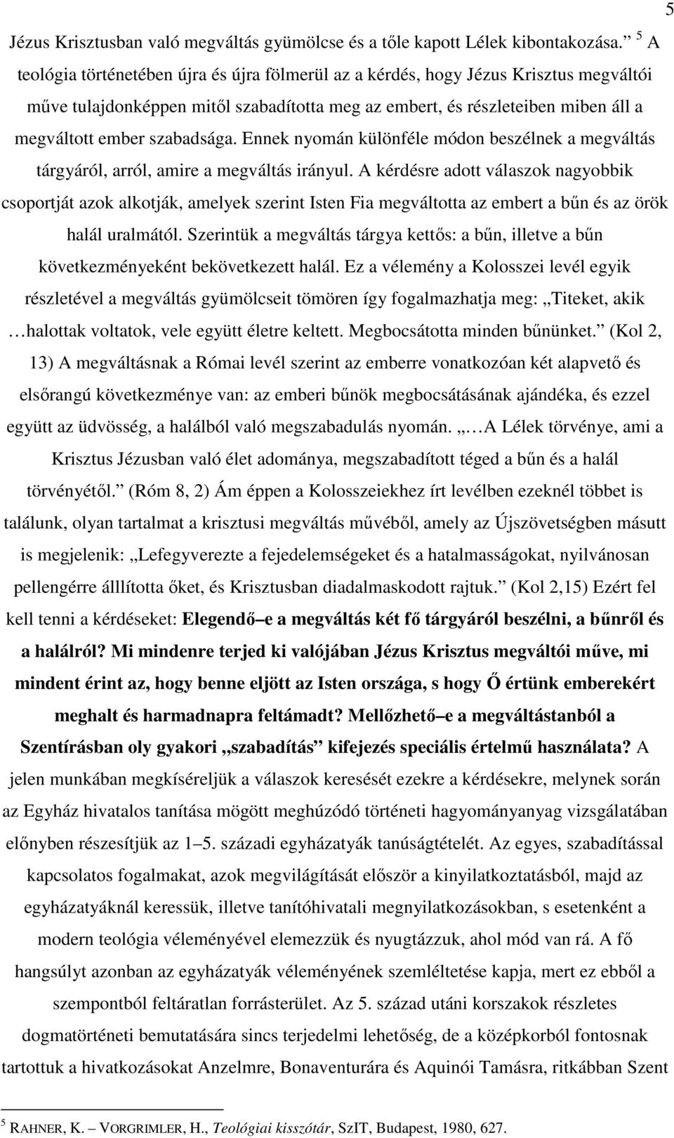 szabadsága. Ennek nyomán különféle módon beszélnek a megváltás tárgyáról, arról, amire a megváltás irányul.