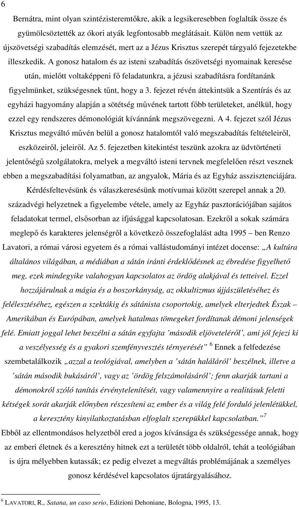 A gonosz hatalom és az isteni szabadítás ószövetségi nyomainak keresése után, mielőtt voltaképpeni fő feladatunkra, a jézusi szabadításra fordítanánk figyelmünket, szükségesnek tűnt, hogy a 3.