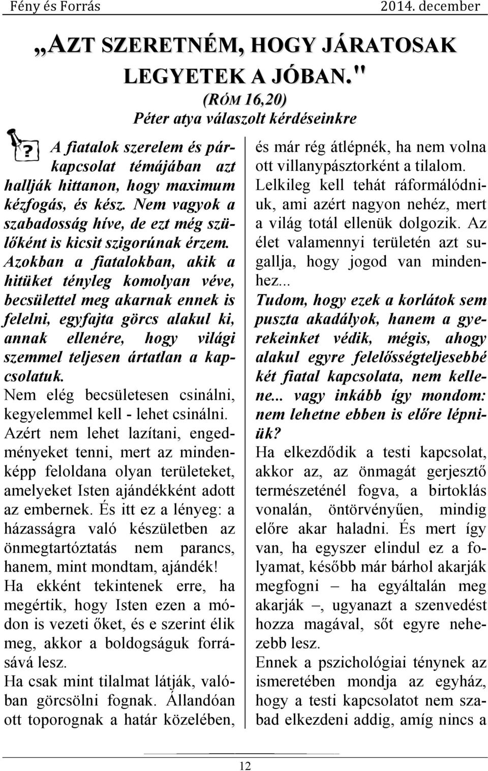 Azokban a fiatalokban, akik a hitüket tényleg komolyan véve, becsülettel meg akarnak ennek is felelni, egyfajta görcs alakul ki, annak ellenére, hogy világi szemmel teljesen ártatlan a kapcsolatuk.