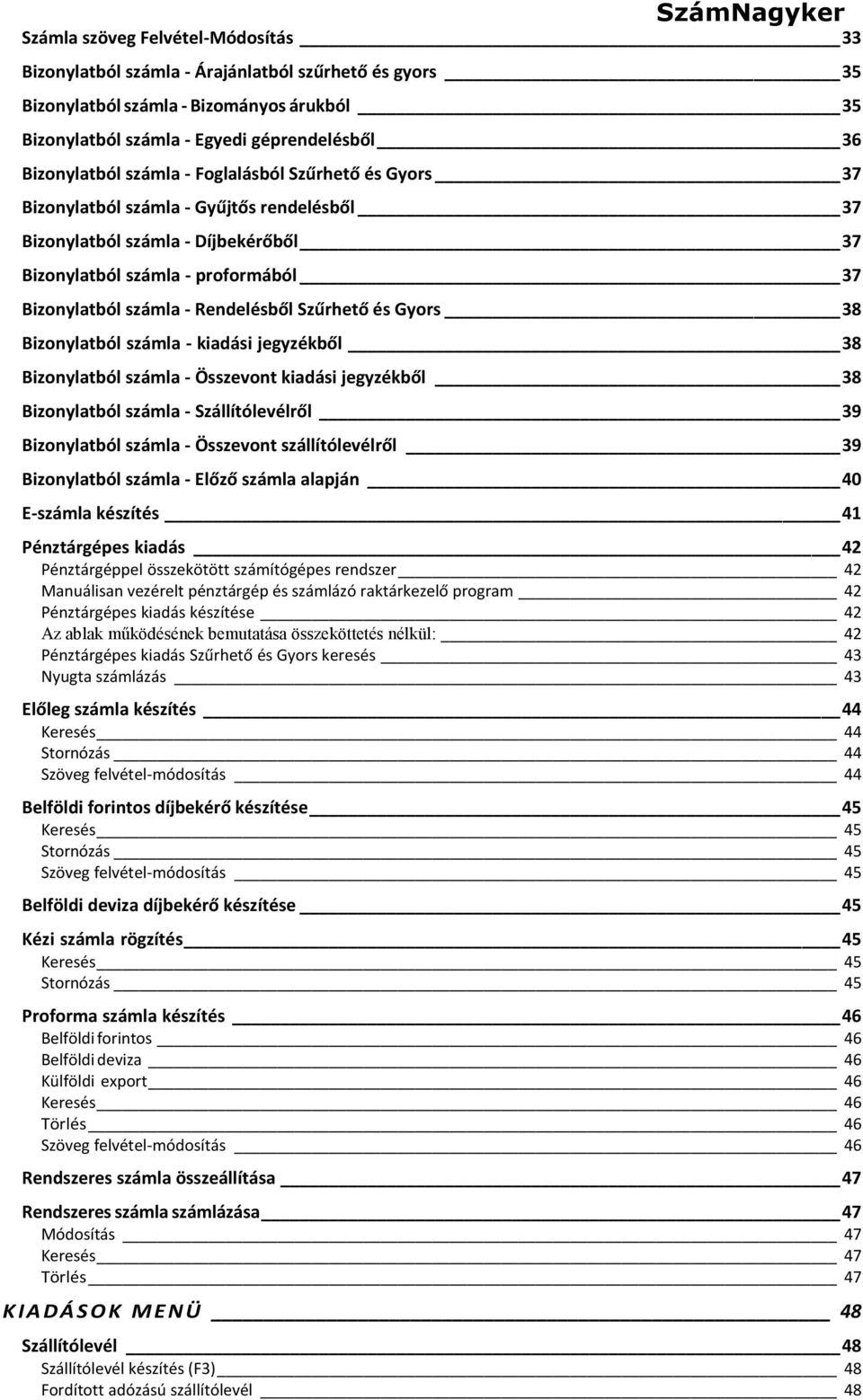 Szűrhető és Gyors 38 Bizonylatból számla - kiadási jegyzékből 38 Bizonylatból számla - Összevont kiadási jegyzékből 38 Bizonylatból számla - Szállítólevélről 39 Bizonylatból számla - Összevont