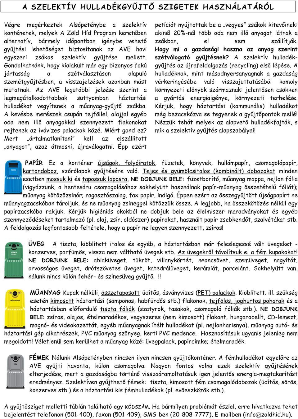 Gondolhatnánk, hogy kialakult már egy bizonyos fokú jártasság a szétválasztáson alapuló szemétgy jtésben, a visszajelzések azonban mást mutatnak.