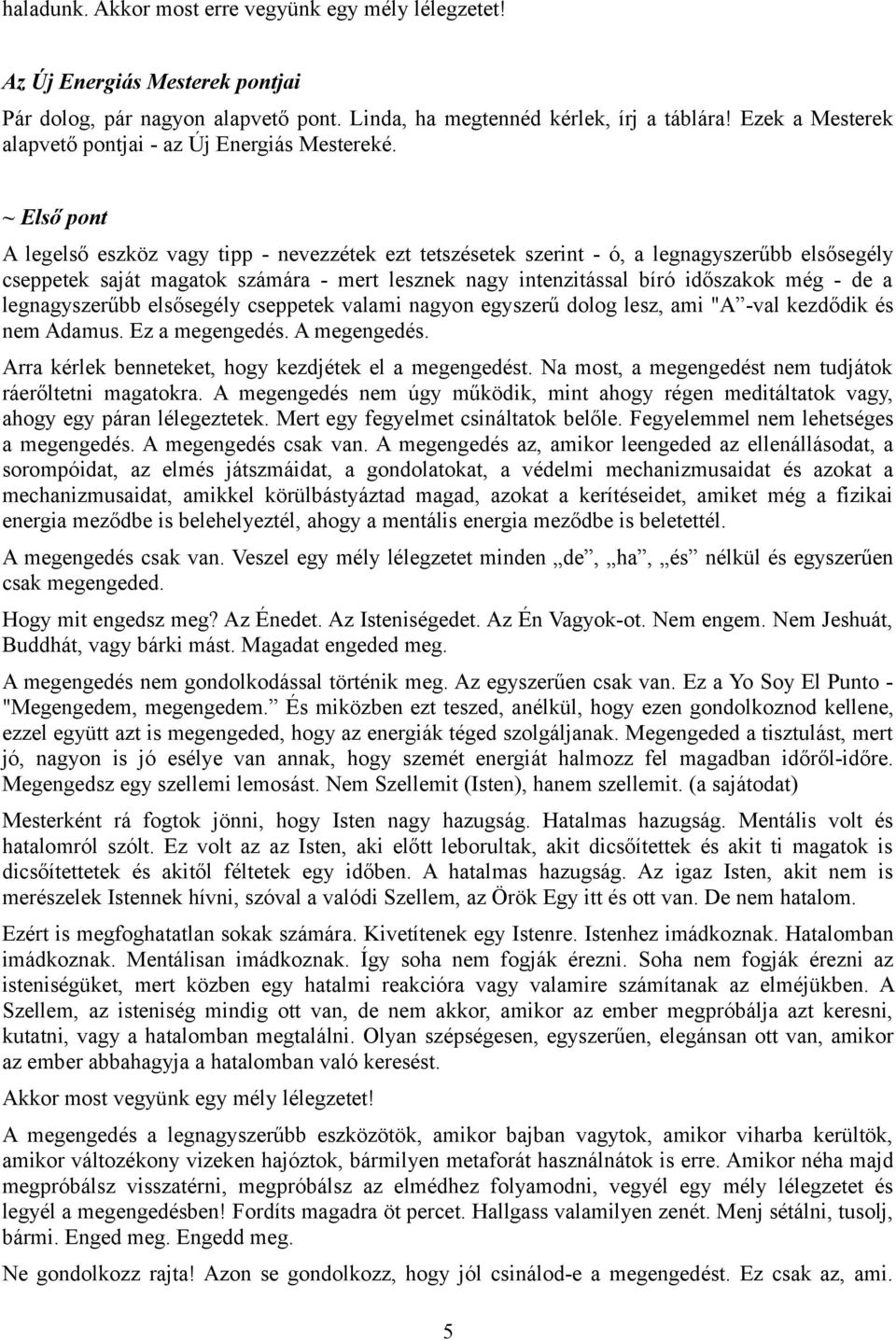 ~ Első pont A legelső eszköz vagy tipp - nevezzétek ezt tetszésetek szerint - ó, a legnagyszerűbb elsősegély cseppetek saját magatok számára - mert lesznek nagy intenzitással bíró időszakok még - de