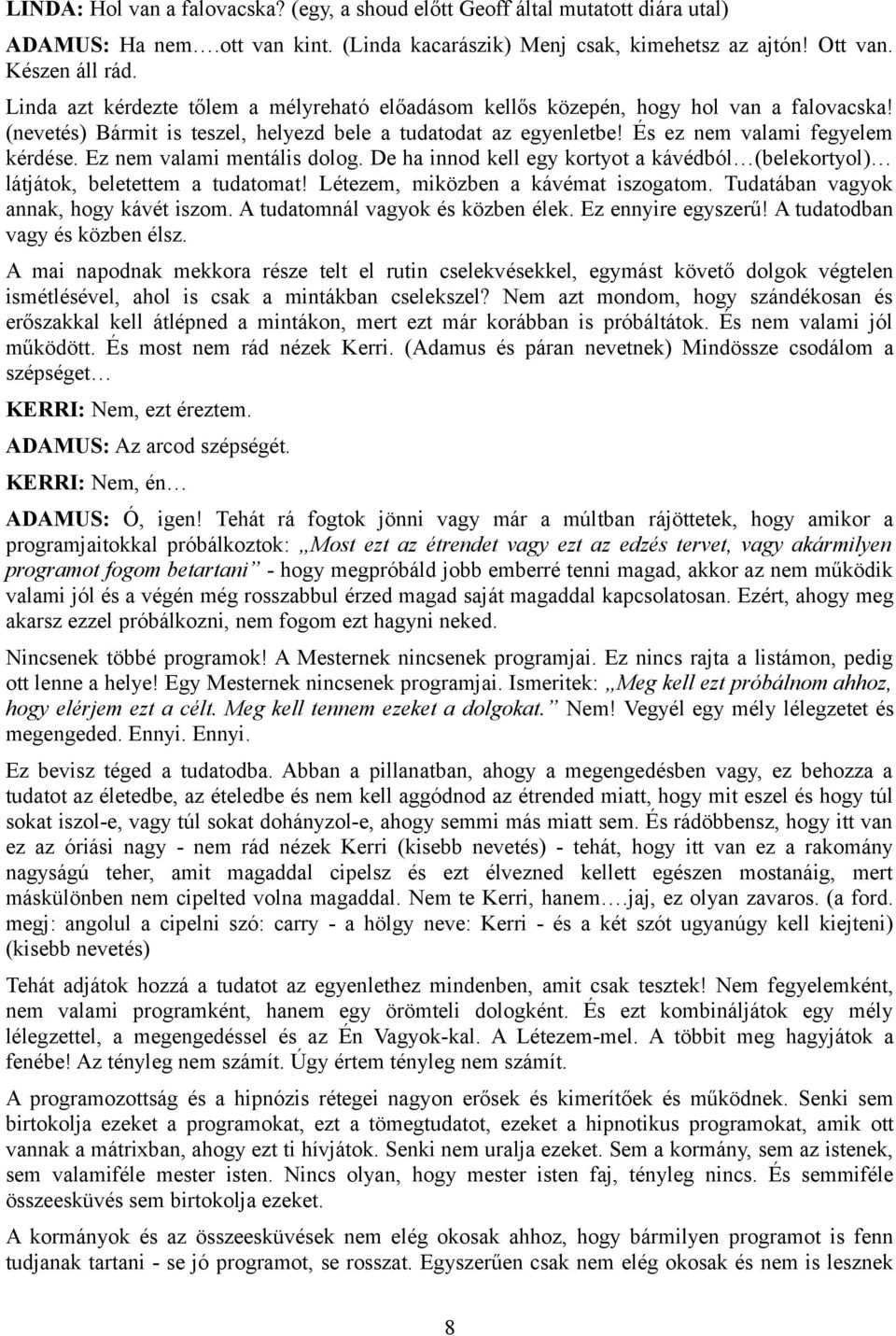 Ez nem valami mentális dolog. De ha innod kell egy kortyot a kávédból (belekortyol) látjátok, beletettem a tudatomat! Létezem, miközben a kávémat iszogatom. Tudatában vagyok annak, hogy kávét iszom.