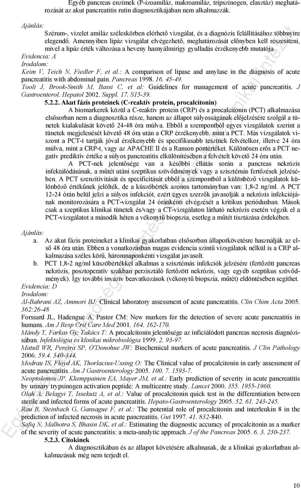 Amennyiben lipáz vizsgálat elvégezhető, meghatározását előnyben kell részesíteni, mivel a lipáz érték változása a heveny hasnyálmirigy gyulladás érzékenyebb mutatója.