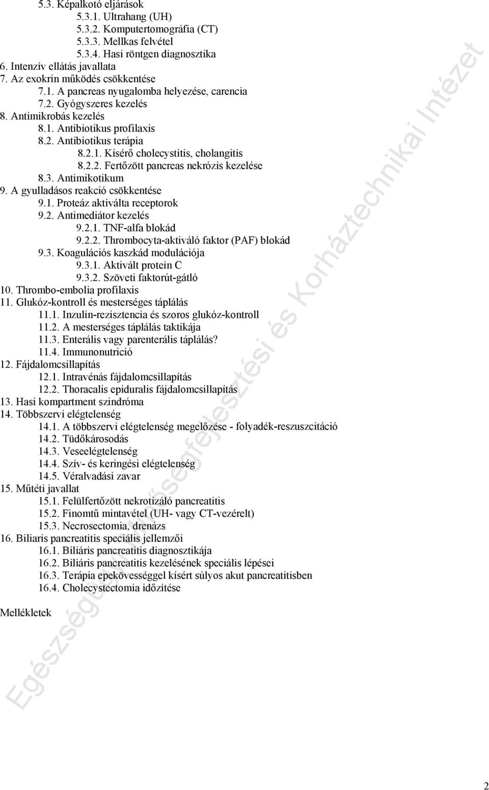 2.2. Fertőzött pancreas nekrózis kezelése 8.3. Antimikotikum 9. A gyulladásos reakció csökkentése 9.1. Proteáz aktiválta receptorok 9.2. Antimediátor kezelés 9.2.1. TNF-alfa blokád 9.2.2. Thrombocyta-aktiváló faktor (PAF) blokád 9.