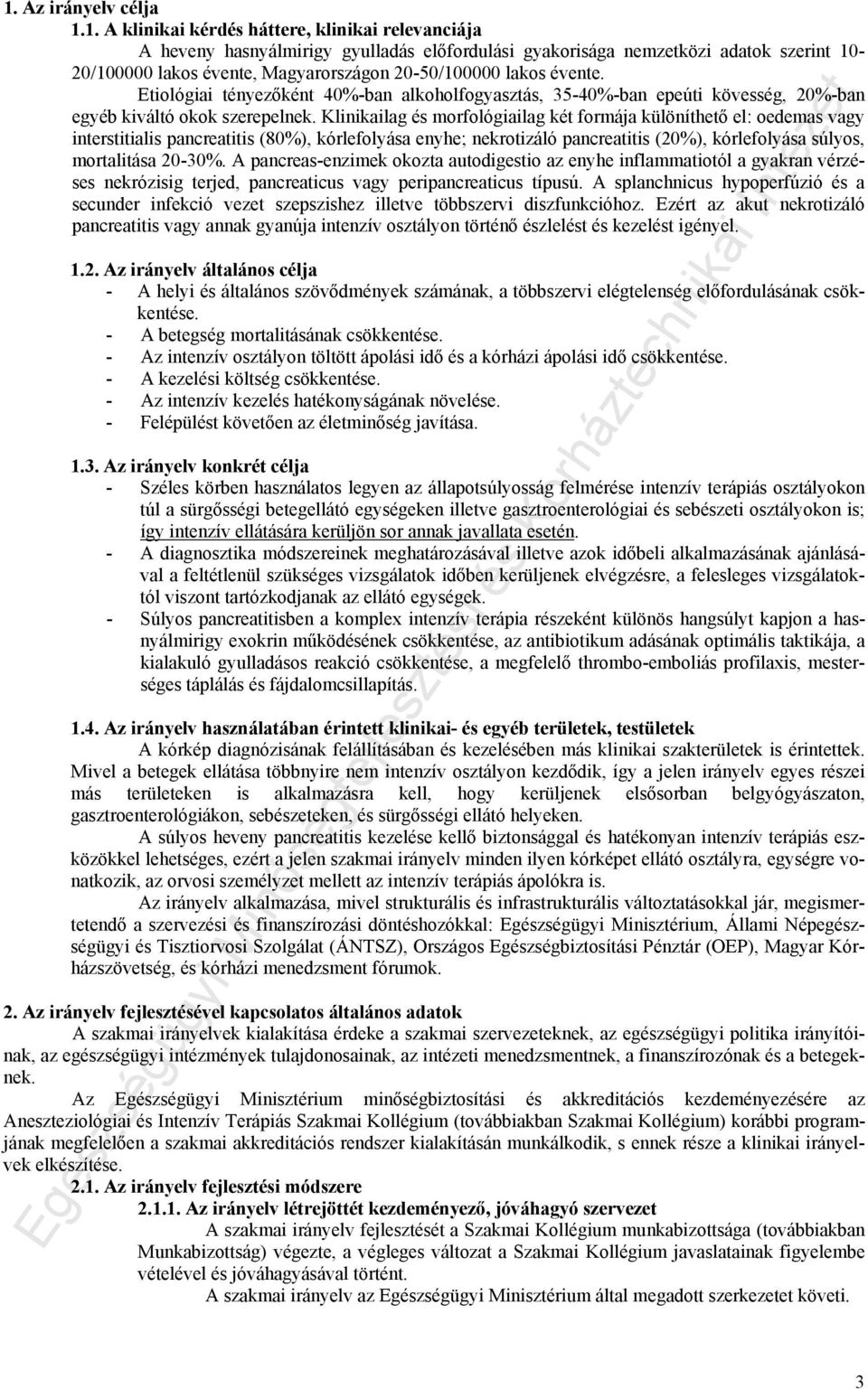 Klinikailag és morfológiailag két formája különíthető el: oedemas vagy interstitialis pancreatitis (80%), kórlefolyása enyhe; nekrotizáló pancreatitis (20%), kórlefolyása súlyos, mortalitása 20-30%.