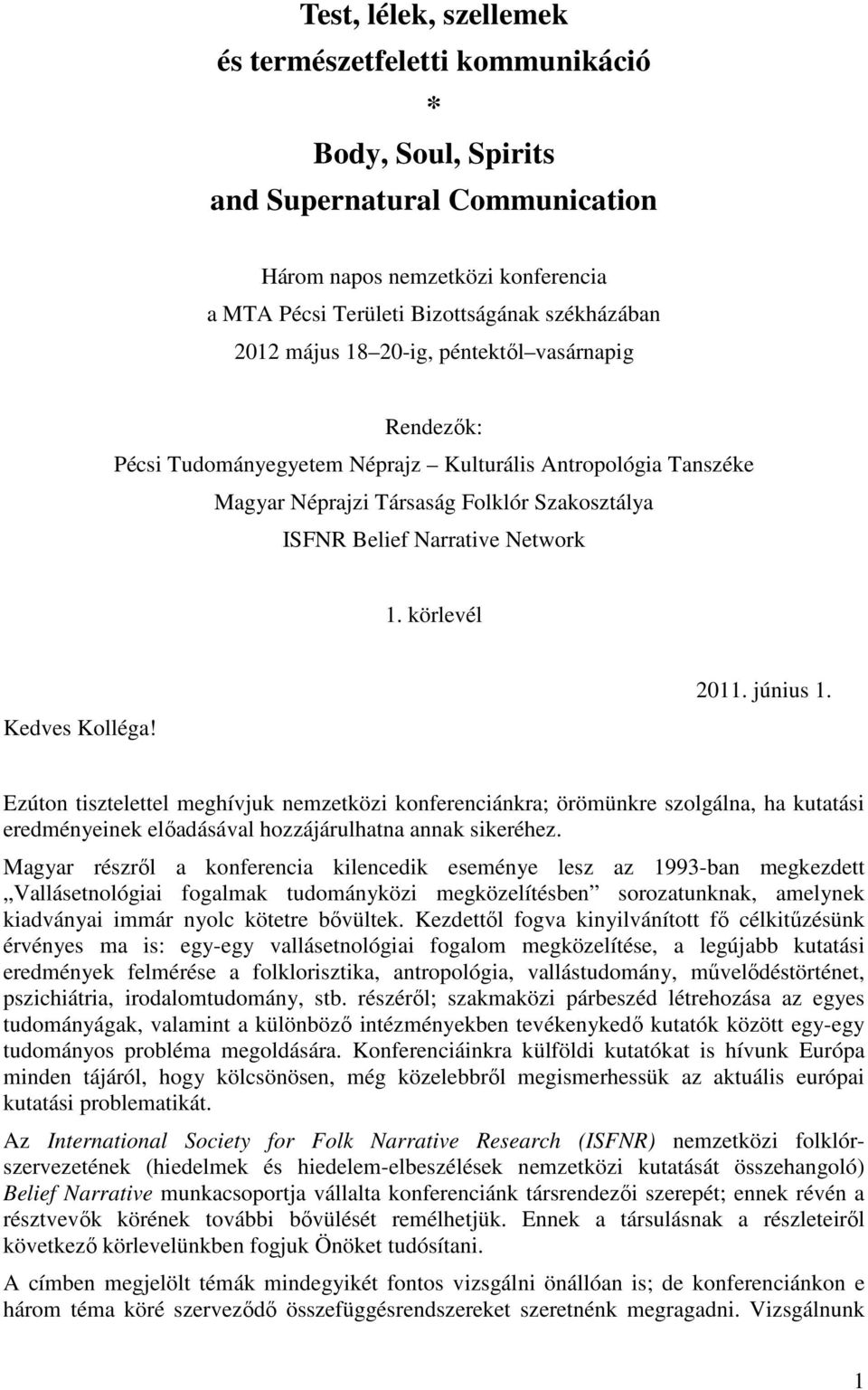 körlevél Kedves Kolléga! 2011. június 1. Ezúton tisztelettel meghívjuk nemzetközi konferenciánkra; örömünkre szolgálna, ha kutatási eredményeinek elıadásával hozzájárulhatna annak sikeréhez.