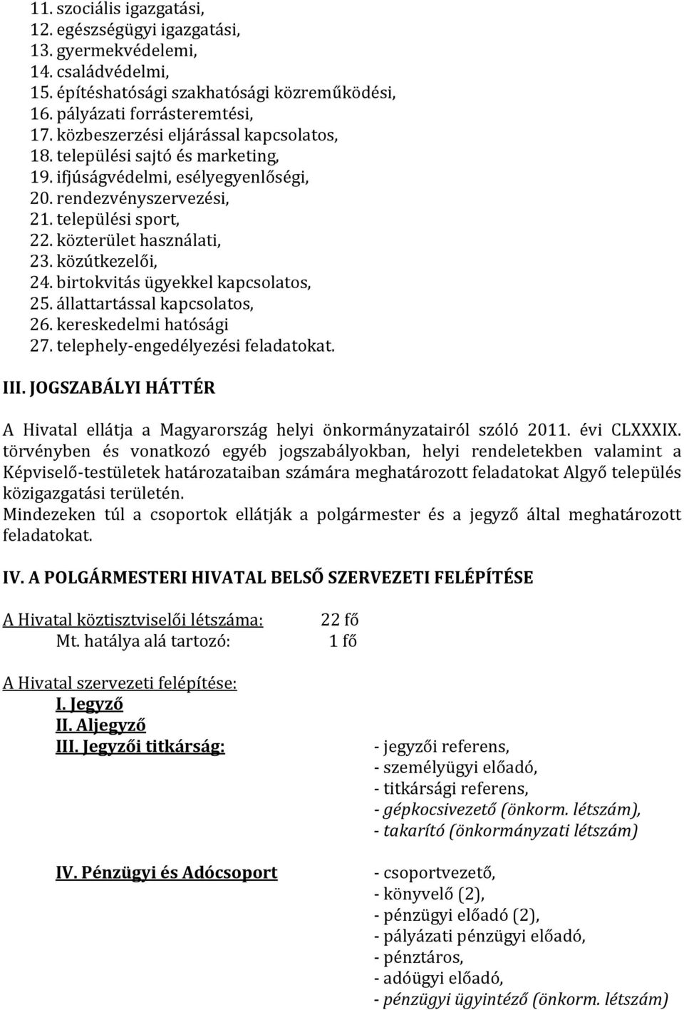 közútkezelői, 24. birtokvitás ügyekkel kapcsolatos, 25. állattartással kapcsolatos, 26. kereskedelmi hatósági 27. telephely-engedélyezési feladatokat. III.