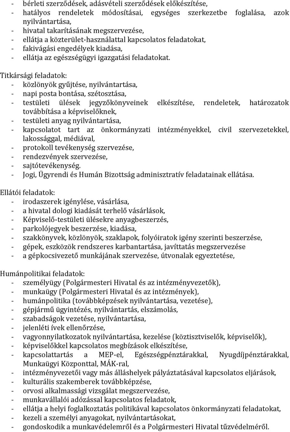 Titkársági feladatok: - közlönyök gyűjtése, nyilvántartása, - napi posta bontása, szétosztása, - testületi ülések jegyzőkönyveinek elkészítése, rendeletek, határozatok továbbítása a képviselőknek, -