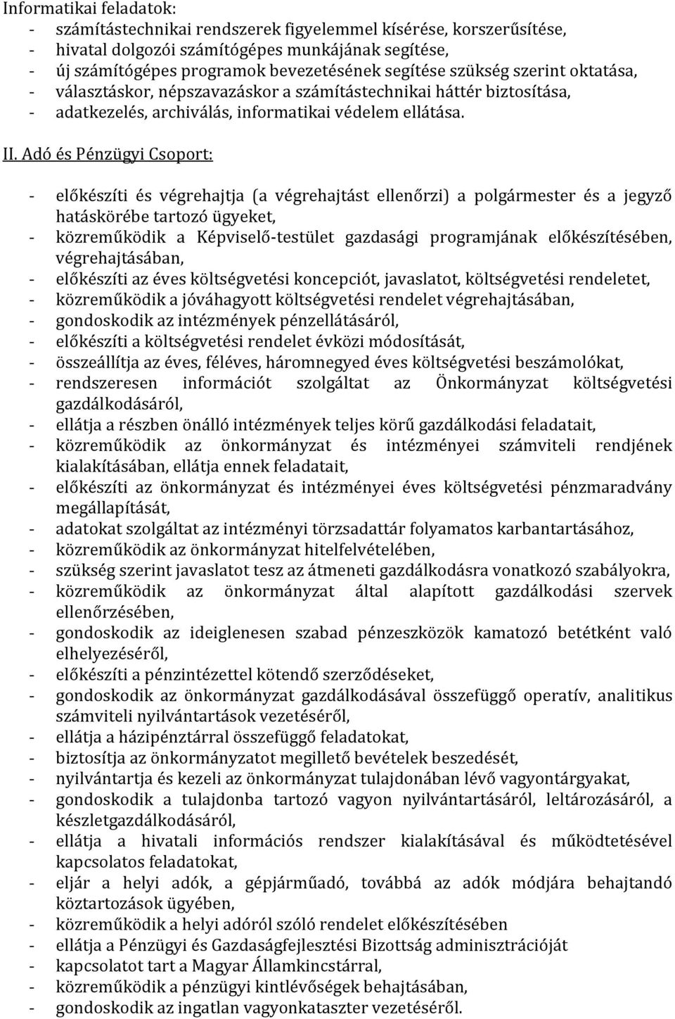 Adó és Pénzügyi Csoport: - előkészíti és végrehajtja (a végrehajtást ellenőrzi) a és a jegyző hatáskörébe tartozó ügyeket, - közreműködik a Képviselő-testület gazdasági programjának előkészítésében,