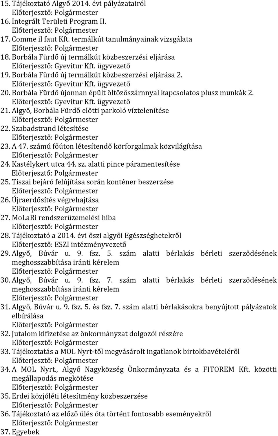 Borbála Fürdő új termálkút közbeszerzési eljárása 2. Előterjesztő: Gyevitur Kft. ügyvezető 20. Borbála Fürdő újonnan épült öltözőszárnnyal kapcsolatos plusz munkák 2. Előterjesztő: Gyevitur Kft. ügyvezető 21.