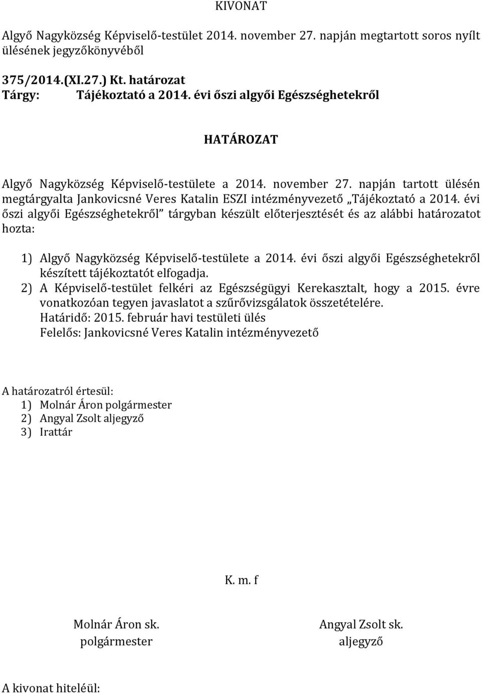 évi őszi algyői Egészséghetekről tárgyban készült előterjesztését és az alábbi határozatot hozta: 1) Algyő Nagyközség Képviselő-testülete a 2014.