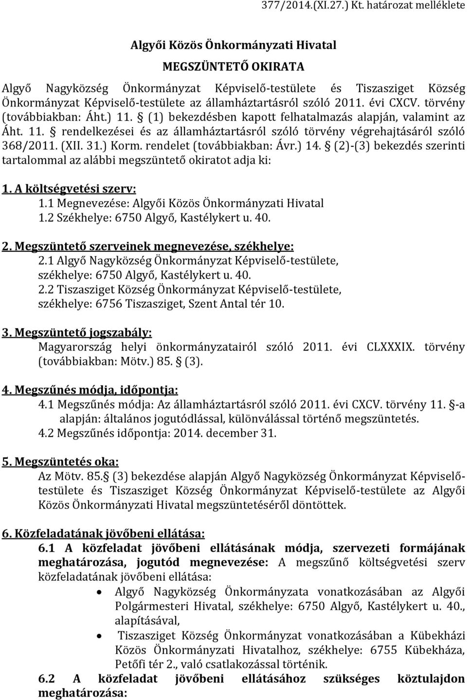 államháztartásról szóló 2011. évi CXCV. törvény (továbbiakban: Áht.) 11. (1) bekezdésben kapott felhatalmazás alapján, valamint az Áht. 11. rendelkezései és az államháztartásról szóló törvény végrehajtásáról szóló 368/2011.