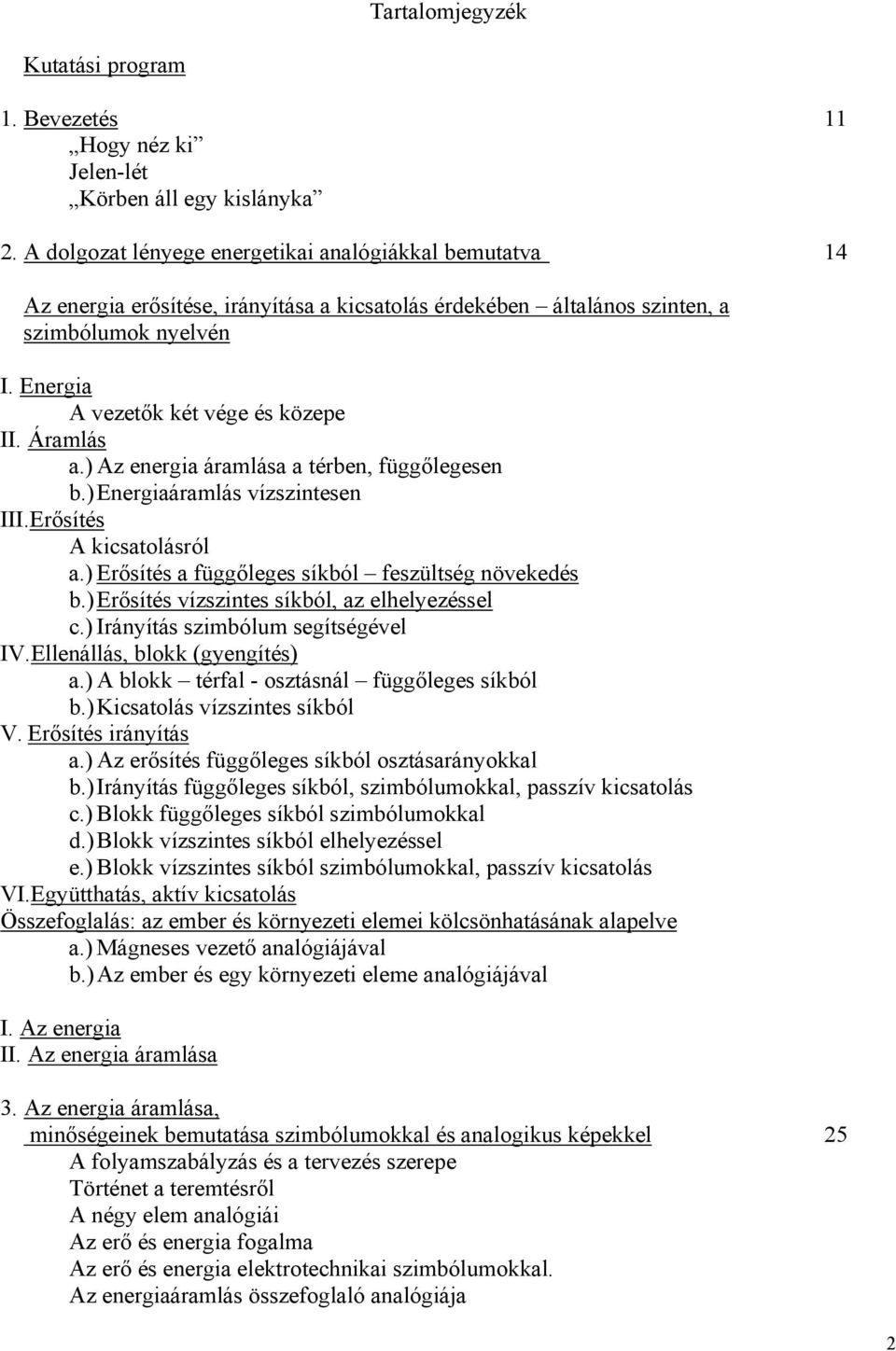 Áramlás a.) Az energia áramlása a térben, függőlegesen b.) Energiaáramlás vízszintesen III.Erősítés A kicsatolásról a.) Erősítés a függőleges síkból feszültség növekedés b.