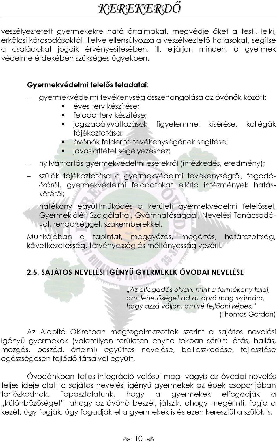 Gyermekvédelmi felelős feladatai: gyermekvédelmi tevékenység összehangolása az óvónők között: éves terv készítése; feladatterv készítése; jogszabályváltozások figyelemmel kísérése, kollégák