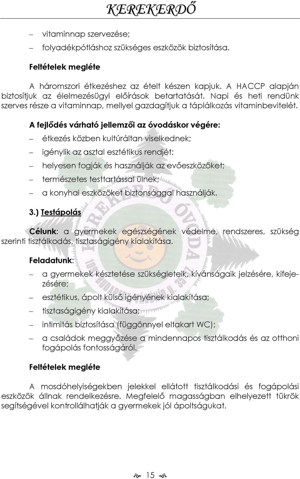 A fejlődés várható jellemzői az óvodáskor végére: étkezés közben kultúráltan viselkednek; igénylik az asztal esztétikus rendjét; helyesen fogják és használják az evőeszközöket; természetes