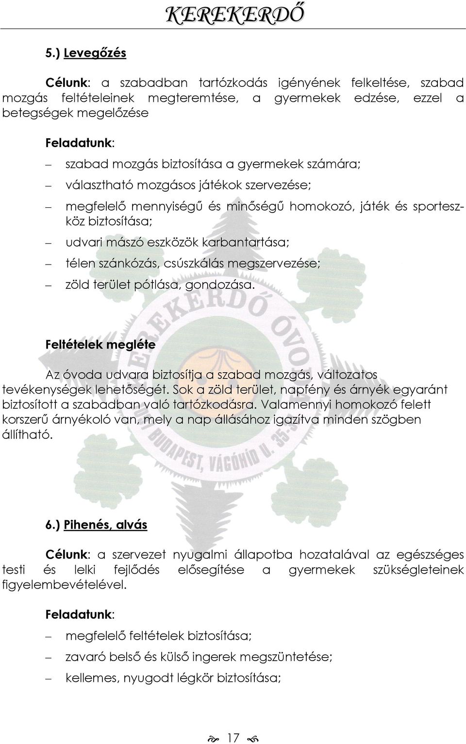 csúszkálás megszervezése; zöld terület pótlása, gondozása. Feltételek megléte Az óvoda udvara biztosítja a szabad mozgás, változatos tevékenységek lehetőségét.