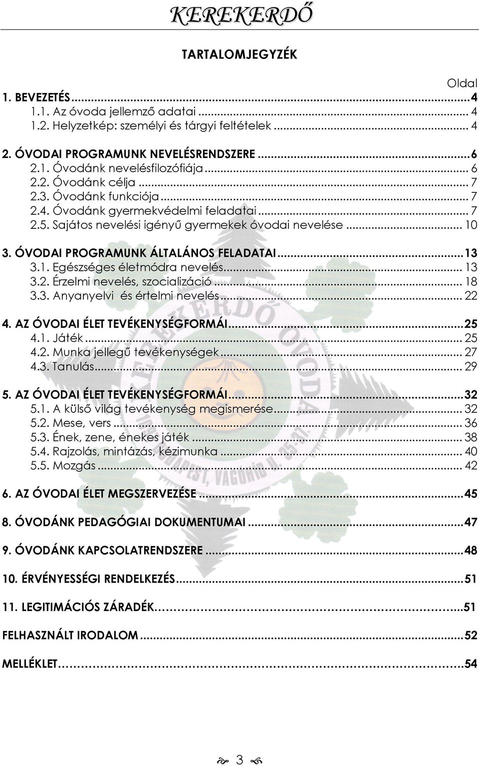 ÓVODAI PROGRAMUNK ÁLTALÁNOS FELADATAI... 13 3.1. Egészséges életmódra nevelés... 13 3.2. Érzelmi nevelés, szocializáció... 18 3.3. Anyanyelvi és értelmi nevelés... 22 4.