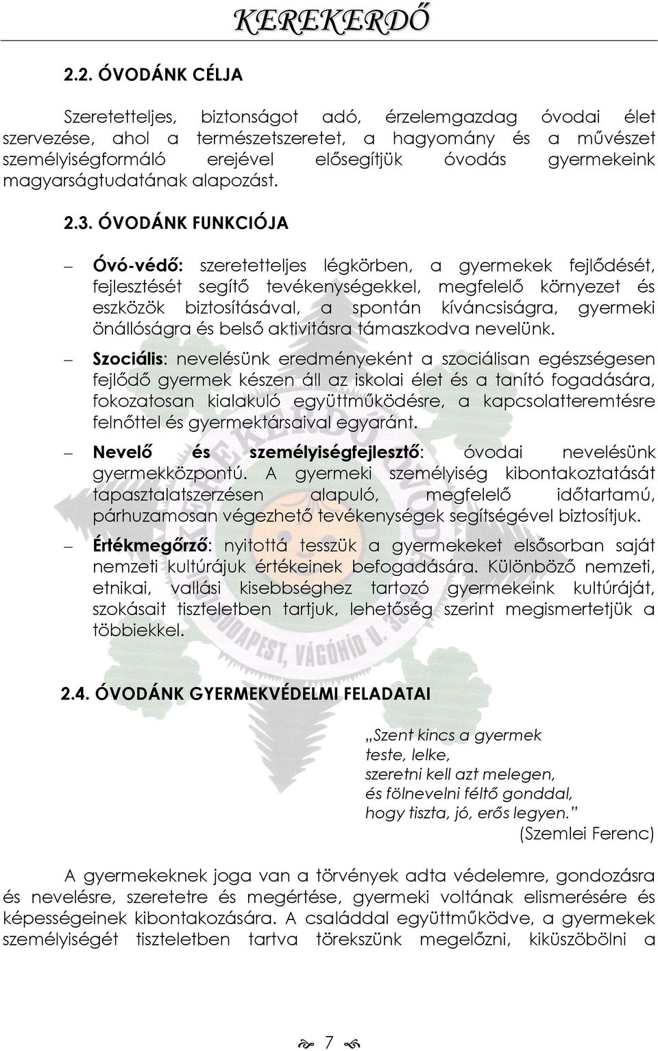 ÓVODÁNK FUNKCIÓJA Óvó-védő: szeretetteljes légkörben, a gyermekek fejlődését, fejlesztését segítő tevékenységekkel, megfelelő környezet és eszközök biztosításával, a spontán kíváncsiságra, gyermeki