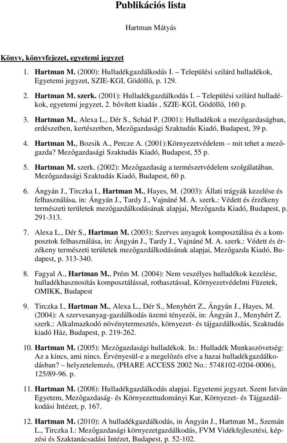 (2001): Hulladékok a mezőgazdaságban, erdészetben, kertészetben, Mezőgazdasági Szaktudás Kiadó, Budapest, 39 p. 4. Hartman M., Bozsik A., Percze A. (2001):Környezetvédelem mit tehet a mezőgazda?